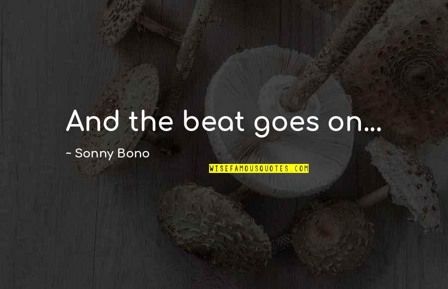 Boluat Quotes By Sonny Bono: And the beat goes on...