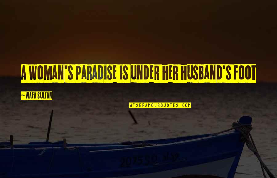 Bolyai Verseny Quotes By Wafa Sultan: A woman's paradise is under her husband's foot