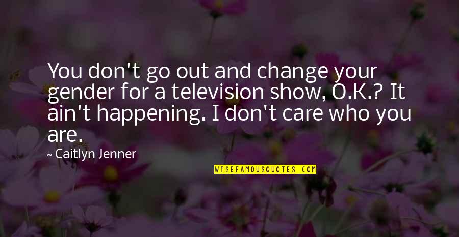 Bombadier Quotes By Caitlyn Jenner: You don't go out and change your gender