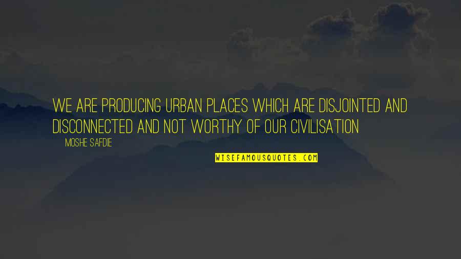 Bombastically Synonym Quotes By Moshe Safdie: We are producing urban places which are disjointed