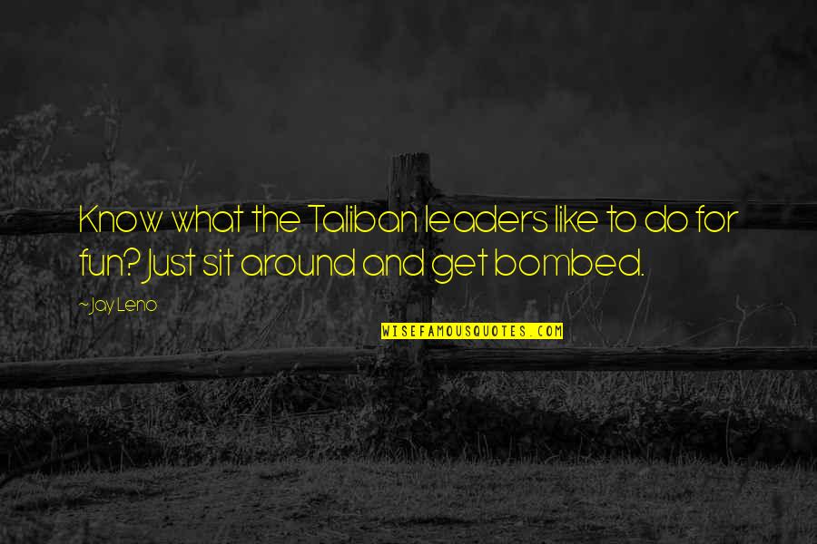 Bombed Out Quotes By Jay Leno: Know what the Taliban leaders like to do