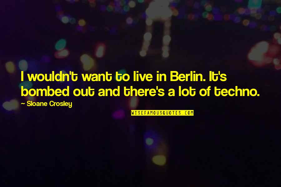 Bombed Out Quotes By Sloane Crosley: I wouldn't want to live in Berlin. It's