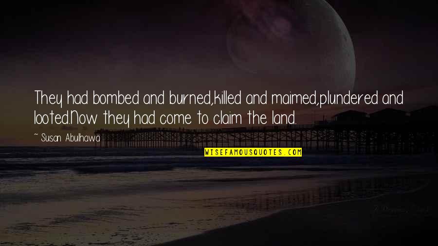 Bombed Out Quotes By Susan Abulhawa: They had bombed and burned,killed and maimed,plundered and