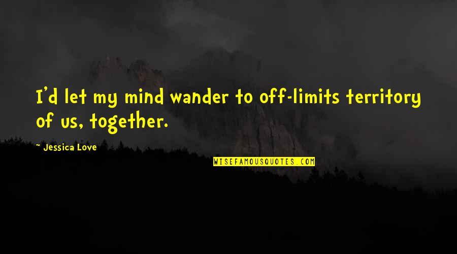 Bombers B 52 Quotes By Jessica Love: I'd let my mind wander to off-limits territory