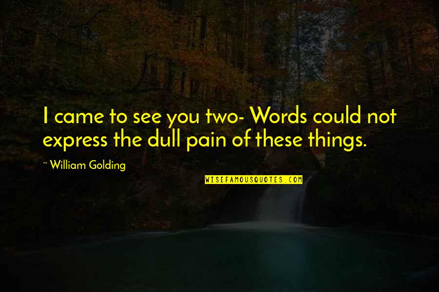 Bombita Para Quotes By William Golding: I came to see you two- Words could