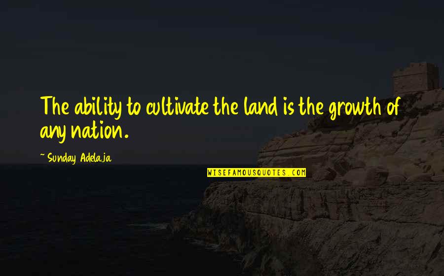 Bonafede Quotes By Sunday Adelaja: The ability to cultivate the land is the