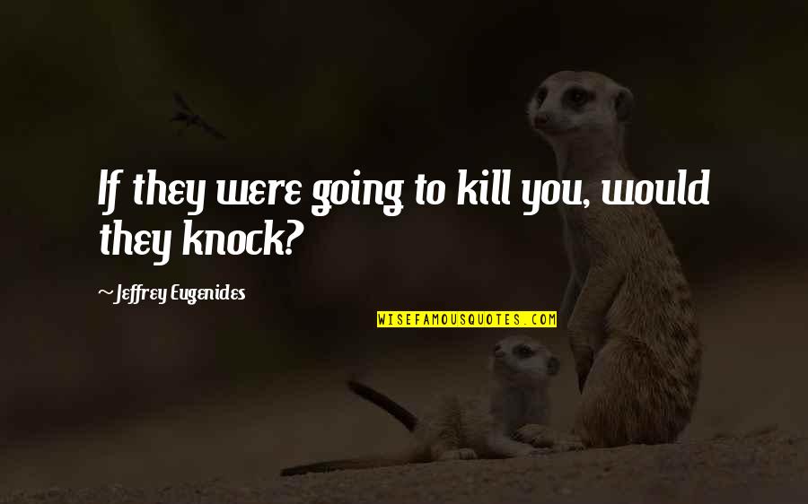 Bonaiti Magnetic Lock Quotes By Jeffrey Eugenides: If they were going to kill you, would