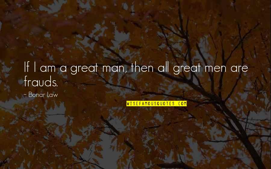 Bonar Law Quotes By Bonar Law: If I am a great man, then all