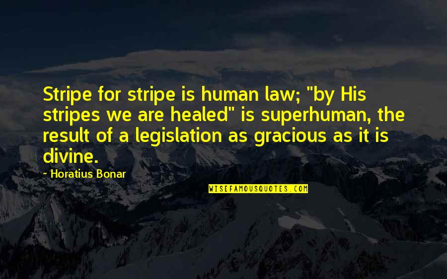 Bonar Law Quotes By Horatius Bonar: Stripe for stripe is human law; "by His