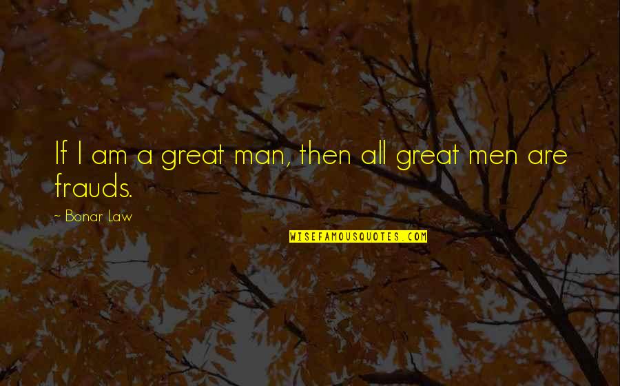 Bonar Quotes By Bonar Law: If I am a great man, then all