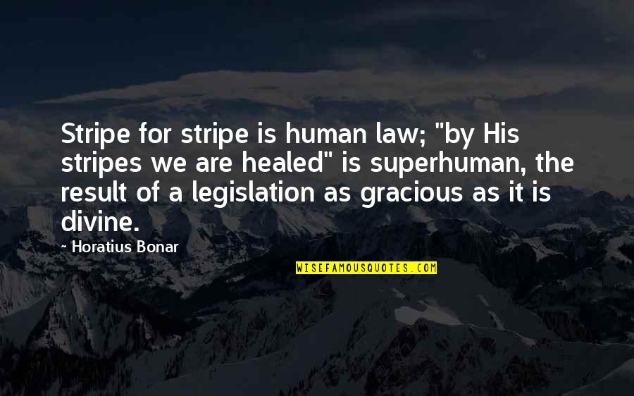 Bonar Quotes By Horatius Bonar: Stripe for stripe is human law; "by His