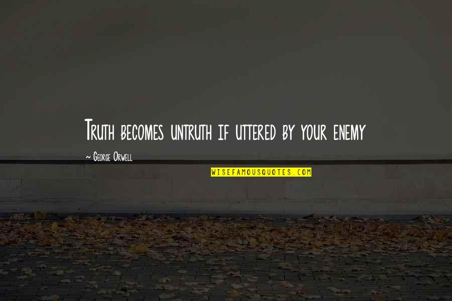 Bonarius Quotes By George Orwell: Truth becomes untruth if uttered by your enemy