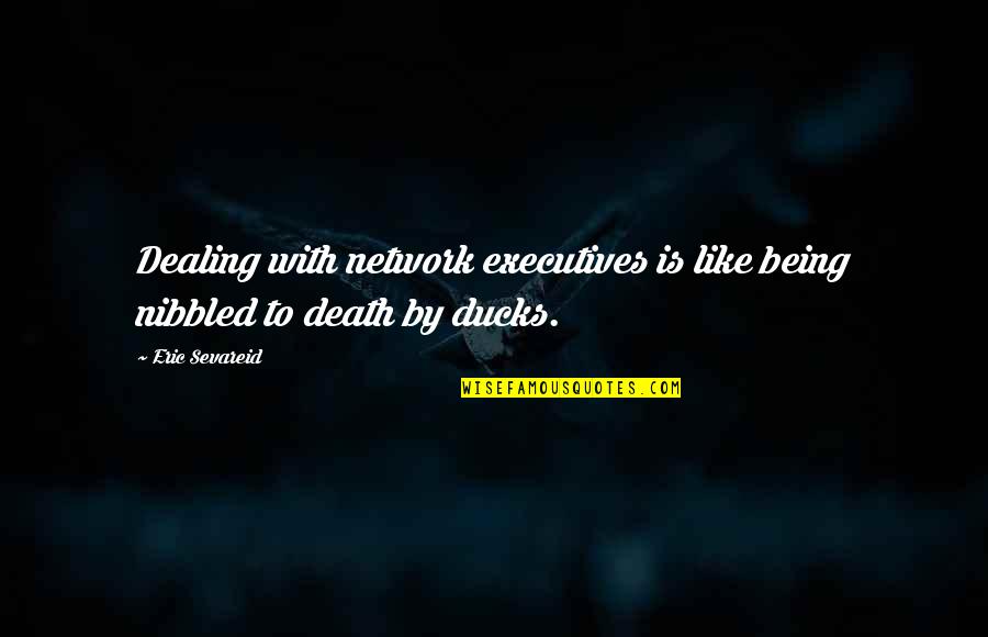 Bonastre System Quotes By Eric Sevareid: Dealing with network executives is like being nibbled