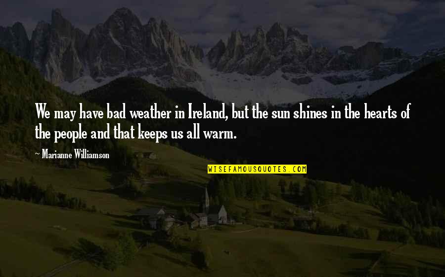 Bonastre System Quotes By Marianne Williamson: We may have bad weather in Ireland, but