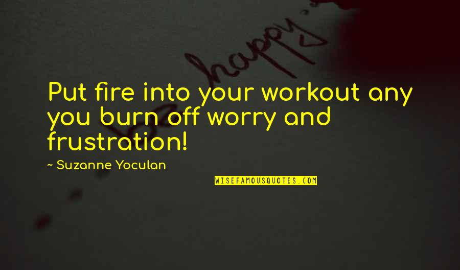 Bonds Between Family Quotes By Suzanne Yoculan: Put fire into your workout any you burn