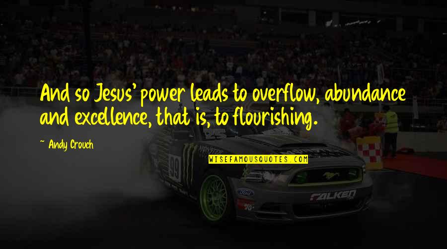 Bondsman Dothan Quotes By Andy Crouch: And so Jesus' power leads to overflow, abundance