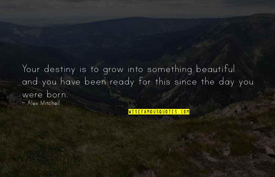 Bondwoman Means Quotes By Alex Mitchell: Your destiny is to grow into something beautiful