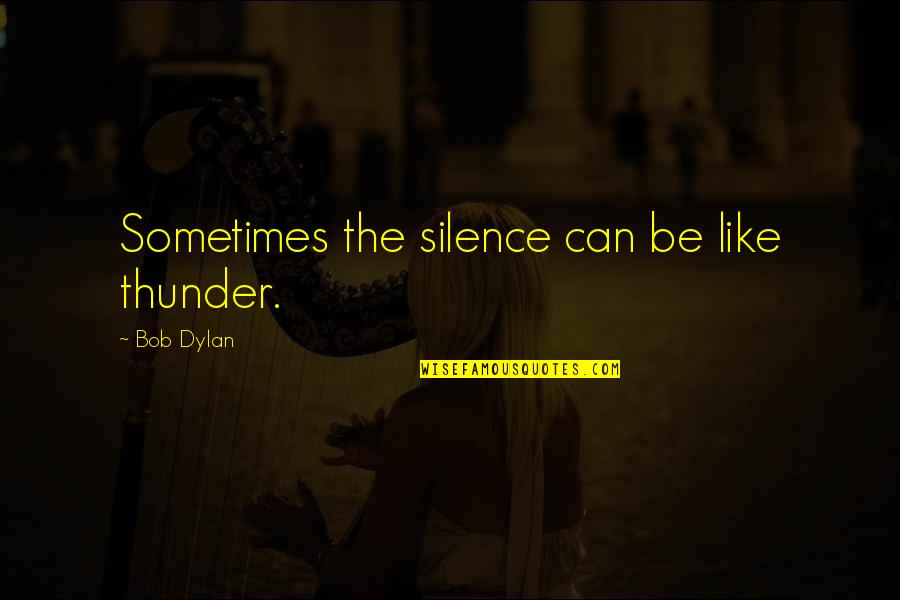 Bondys Ford Quotes By Bob Dylan: Sometimes the silence can be like thunder.