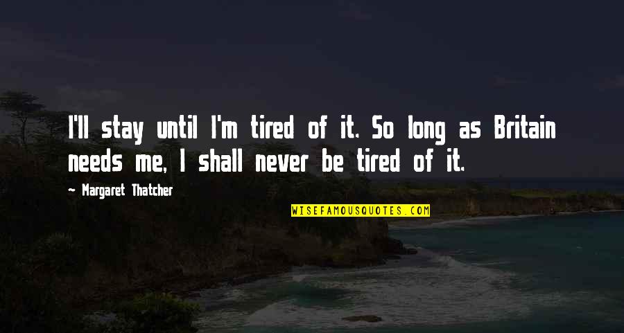 Bone Density Quotes By Margaret Thatcher: I'll stay until I'm tired of it. So