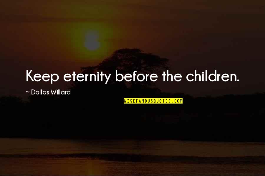 Bone White Dunn Quotes By Dallas Willard: Keep eternity before the children.