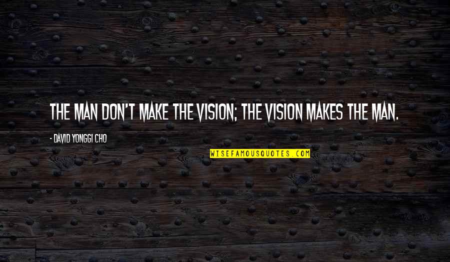 Bone White Dunn Quotes By David Yonggi Cho: The man don't make the vision; the vision