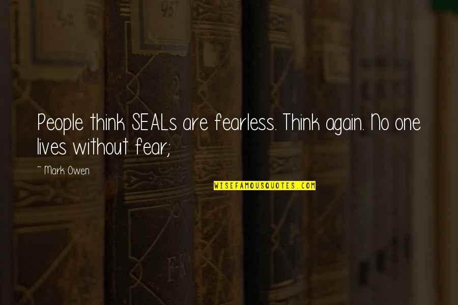 Bone White Dunn Quotes By Mark Owen: People think SEALs are fearless. Think again. No