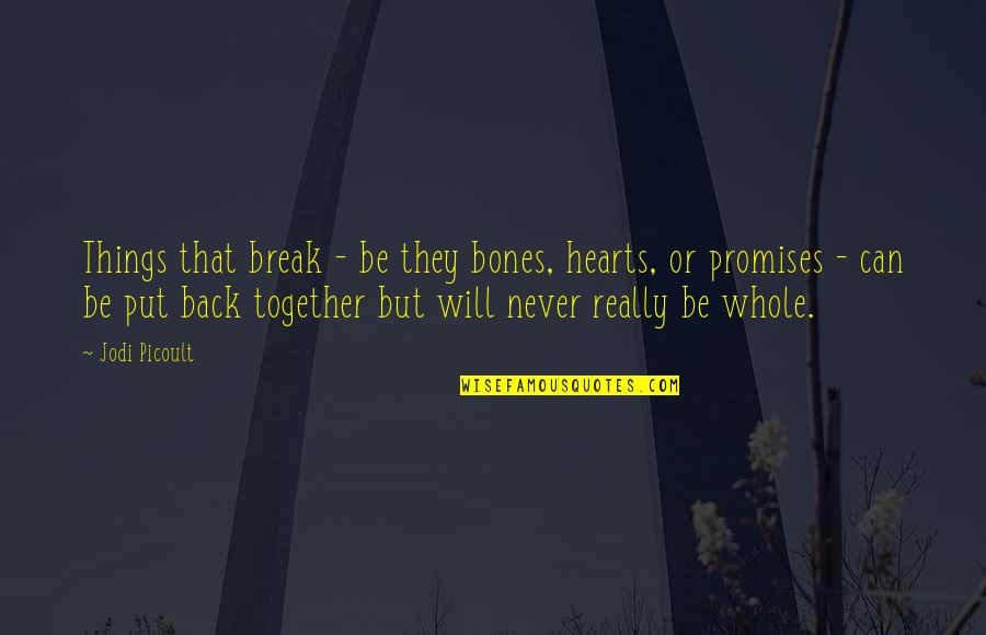 Bones That Quotes By Jodi Picoult: Things that break - be they bones, hearts,