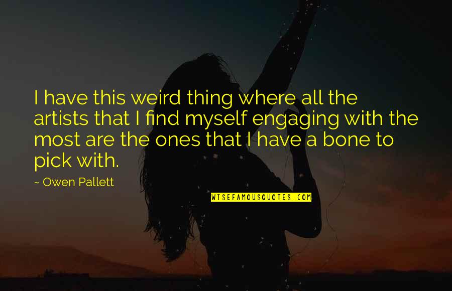 Bones That Quotes By Owen Pallett: I have this weird thing where all the