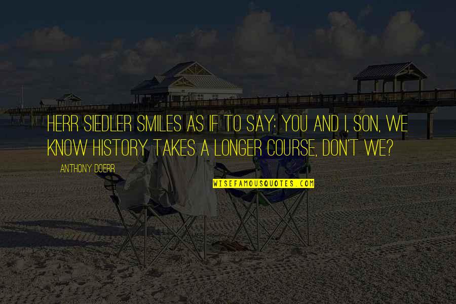 Bonfante Clutches Quotes By Anthony Doerr: Herr Siedler smiles as if to say: You