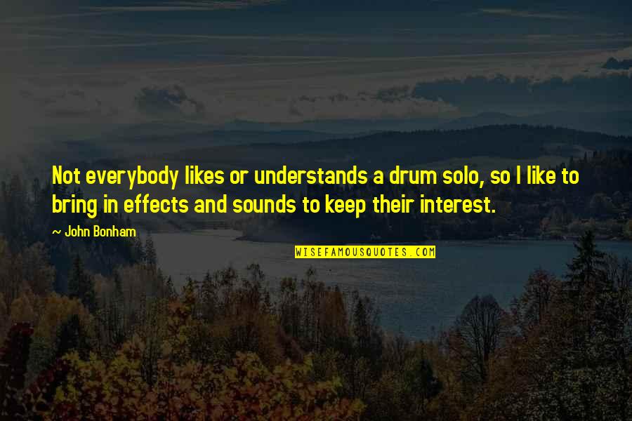 Bonham Quotes By John Bonham: Not everybody likes or understands a drum solo,