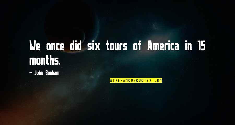 Bonham Quotes By John Bonham: We once did six tours of America in