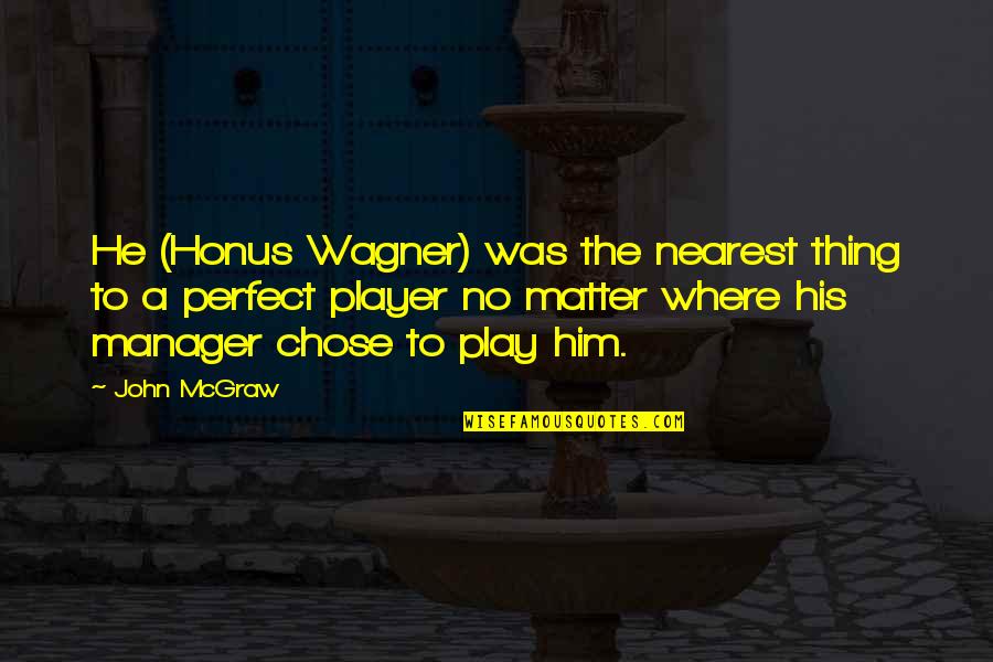 Bonino Il Quotes By John McGraw: He (Honus Wagner) was the nearest thing to