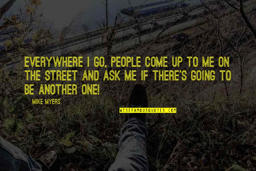 Bonjour Tristesse Memorable Quotes By Mike Myers: Everywhere I go, people come up to me