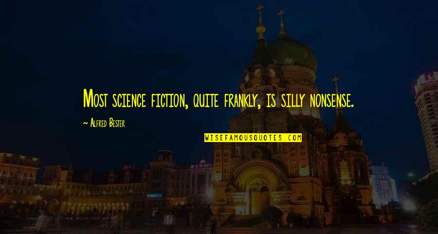 Bonnelly Dr Quotes By Alfred Bester: Most science fiction, quite frankly, is silly nonsense.