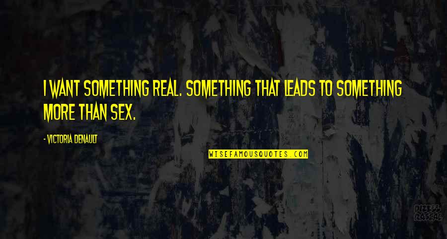 Bonnie Parkin Quotes By Victoria Denault: I want something real. Something that leads to