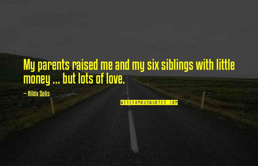 Boobrie Bird Quotes By Hilda Solis: My parents raised me and my six siblings