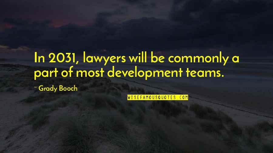 Booch Quotes By Grady Booch: In 2031, lawyers will be commonly a part