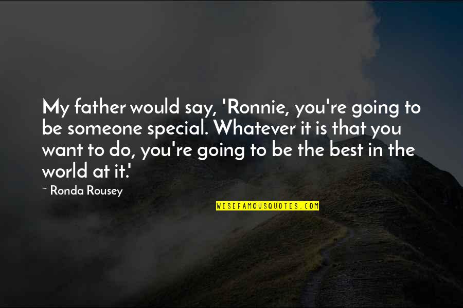 Book Burning Quotes By Ronda Rousey: My father would say, 'Ronnie, you're going to