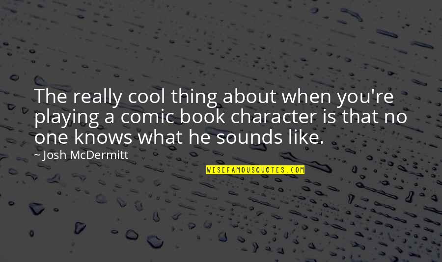 Book Character Quotes By Josh McDermitt: The really cool thing about when you're playing