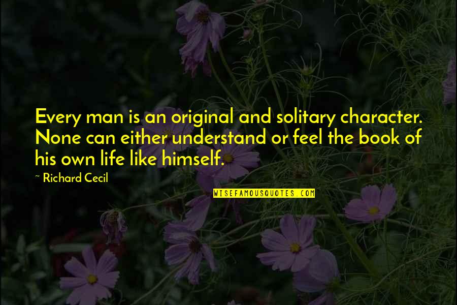 Book Character Quotes By Richard Cecil: Every man is an original and solitary character.