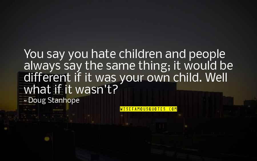 Book Crispin Quotes By Doug Stanhope: You say you hate children and people always