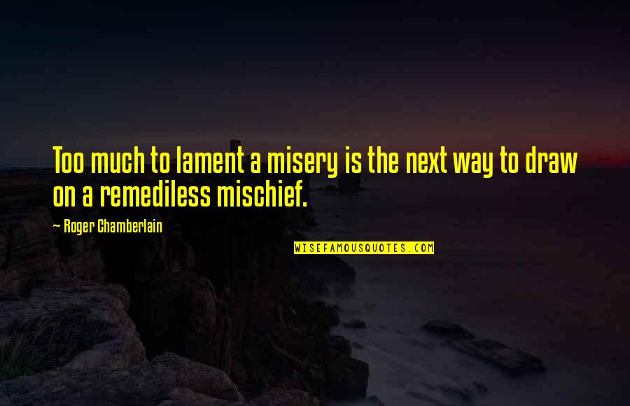 Book Fahrenheit 451 Quotes By Roger Chamberlain: Too much to lament a misery is the