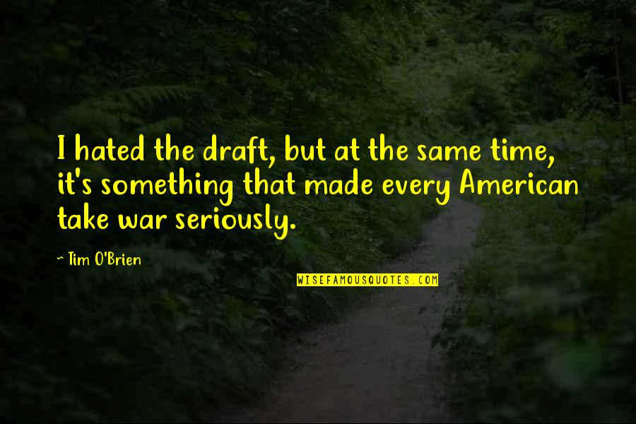 Book Finder By Quote Quotes By Tim O'Brien: I hated the draft, but at the same