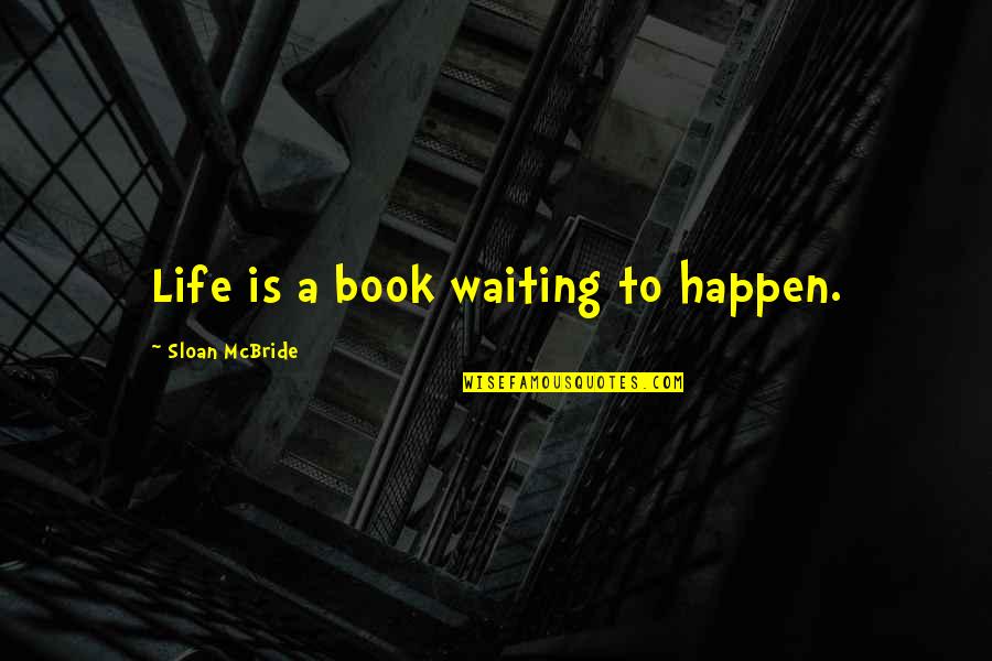 Book Life Quotes By Sloan McBride: Life is a book waiting to happen.