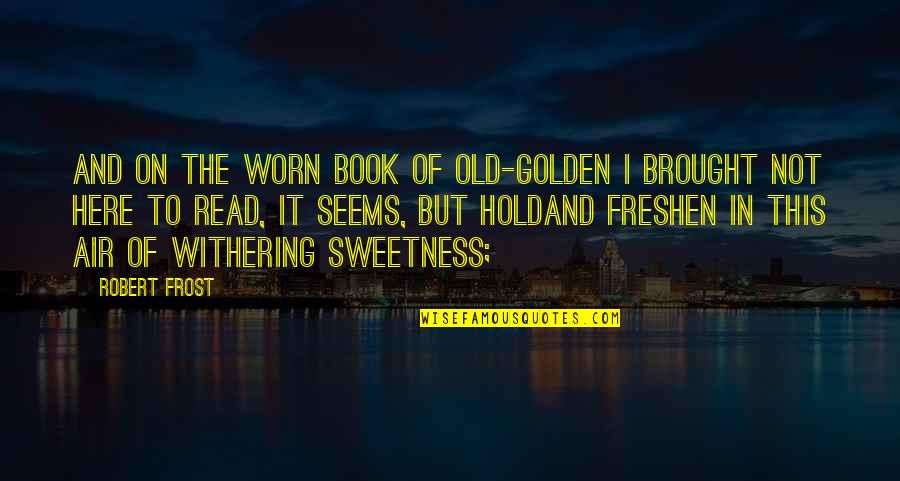 Book Of Old Quotes By Robert Frost: And on the worn book of old-golden I