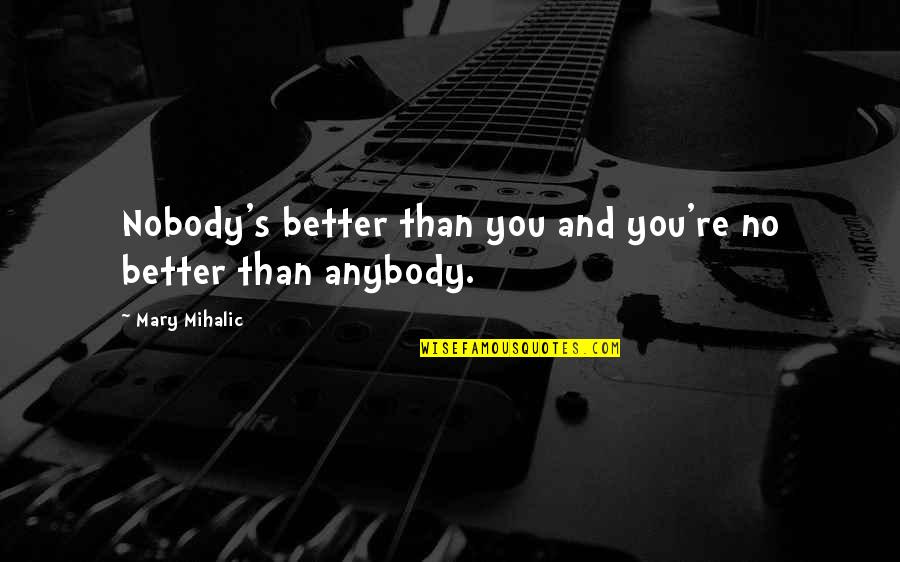 Book Quotes Book Quotes By Mary Mihalic: Nobody's better than you and you're no better