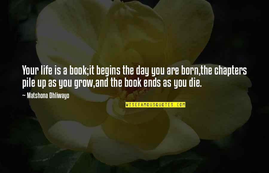 Book Quotes Book Quotes By Matshona Dhliwayo: Your life is a book;it begins the day