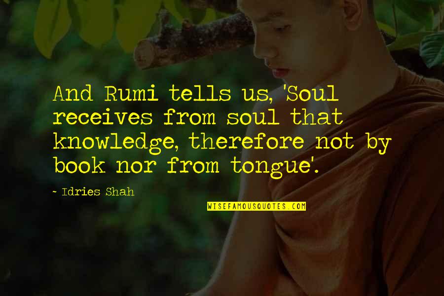 Book Soul Quotes By Idries Shah: And Rumi tells us, 'Soul receives from soul