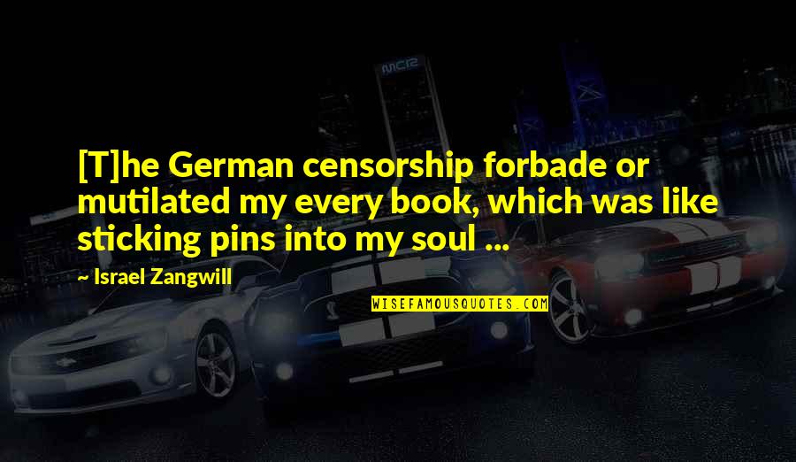 Book Soul Quotes By Israel Zangwill: [T]he German censorship forbade or mutilated my every