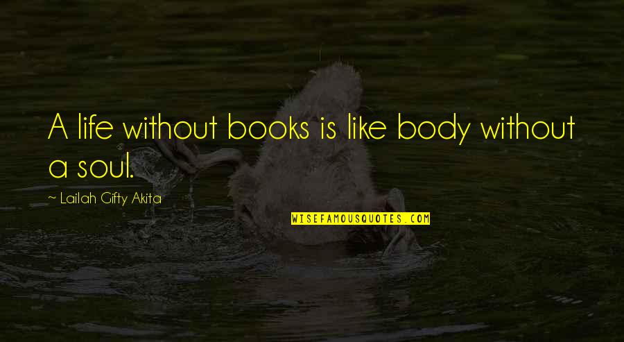 Book Soul Quotes By Lailah Gifty Akita: A life without books is like body without